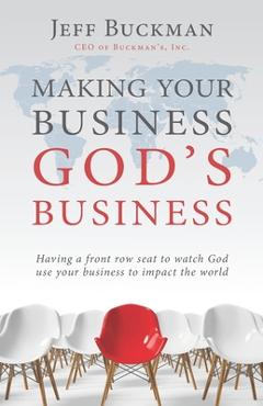 Coperta cărții 'Making Your Business God's Business: Having a front row seat to watch God use your business to impact the world - Jeff'