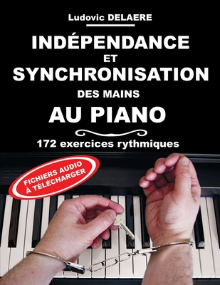 Indépendance et Synchronisation des Mains au Piano: 172 exercices rythmiques - Ludovic Delaere