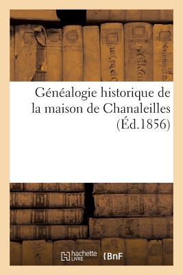 Généalogie Historique de la Maison de Chanaleilles - 