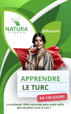 Apprendre le Turc en 100 Jours: La méthode naturelle et intuitive pour maitriser le Turc rapidement (conçue pour les débutants). - Natura Lingua