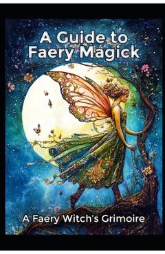 Coperta cărții 'A Guide to Faery Magick: A Faery Witch's Grimoire - Llh Media'
