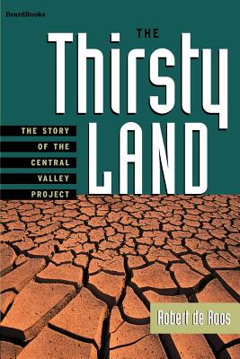 The Thirsty Land: The Story of the Central Valley Project - Robert W. De Roos