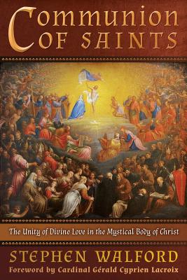 Communion of Saints: The Unity of Divine Love in the Mystical Body of Christ - Stephen Walford