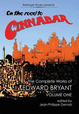 On The Road to Cinnabar: The Complete Works of Edward Bryant Volume One - Edward Bryant