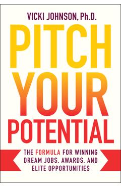 Poza produsului Pitch Your Potential: The Formula for Winning Dream Jobs, Awards, and Elite Opportunities - Vicki Johnson