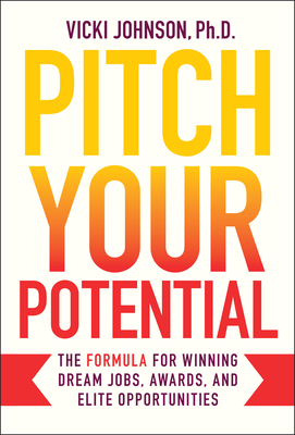 Pitch Your Potential: The Formula for Winning Dream Jobs, Awards, and Elite Opportunities - Vicki Johnson