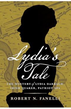 Poza produsului Lydia's Tale: The Mystery of Lydia Darragh, Irish Quaker, Patriot Spy - Robert N. Fanelli