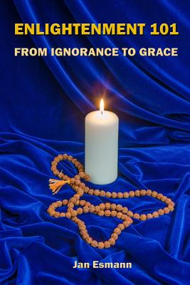 Enlightenment 101: From Ignorance to Grace - Jan Esmann