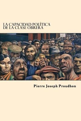 La Capacidad Politica de la Clase Obrera (Spanish Edition) - Pierre-joseph Proudhon