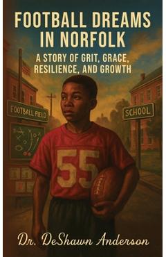 Poza produsului Football Dreams In Norfolk: A Story of Grit, Grace, Resilience, and Growth - Deshawn Anderson