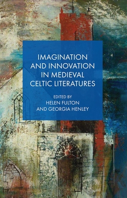 Imagination and Innovation in Medieval Celtic Literatures - Helen Fulton