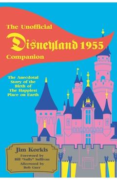 Poza produsului The Unofficial Disneyland 1955 Companion: The Anecdotal Story of the Birth of the Happiest Place on Earth - Jim Korkis