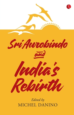 Sri Aurobindo and India's Rebirth - Danino Michel