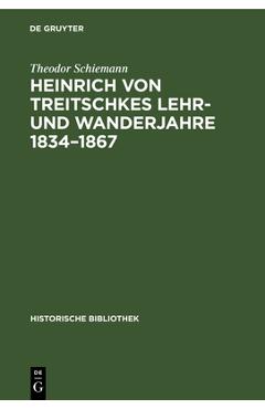 Poza produsului Heinrich Von Treitschkes Lehr- Und Wanderjahre 1834-1867 - Theodor Schiemann