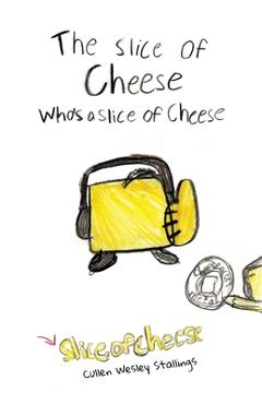 Poza produsului The Slice of Cheese Who's a Slice of Cheese - Cullen Wesley Stallings