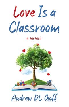 Coperta cărții 'Love Is A Classroom - Andrew D. L. Goff'