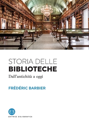 Storia delle biblioteche: Dall'antichità a oggi - Frédéric Barbier