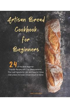 Poza produsului Artisan Bread Cookbook for Beginners: 24 of the Best Beginner-Friendly Recipes with Cup Measurements, One Loaf Ingredients List, and Easy-to-Follow In - Camille Boulanger