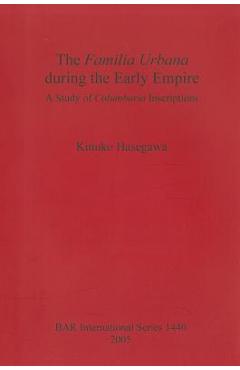 Coperta cărții 'The Familia Urbana during the Early Empire: A Study of Columbaria Inscriptions - Kinuko Hasegawa'