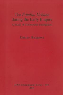 Coperta cărții 'The Familia Urbana during the Early Empire: A Study of Columbaria Inscriptions - Kinuko Hasegawa'