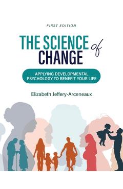 Coperta cărții 'The Science of Change: Applying Developmental Psychology to Benefit Your Life - Elizabeth Jeffery-arceneaux'