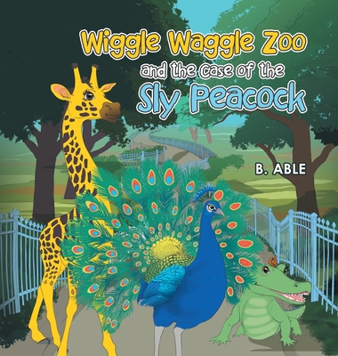 Wiggle Waggle Zoo and the Case of the Sly Peacock - B. Able