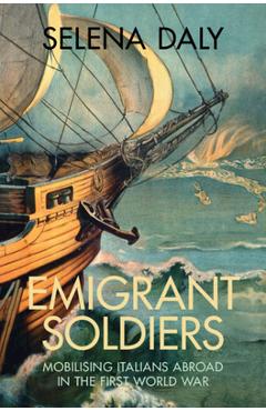 Coperta cărții 'Emigrant Soldiers: Mobilising Italians Abroad in the First World War - Selena Daly'