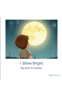 Coperta cărții 'I Shine Bright: My path to success - Deb Hunt'