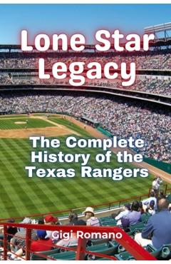 Coperta cărții 'Lone Star Legacy: The Complete History of the Texas Rangers - Gigi Romano'