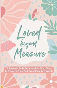 Coperta cărții 'Loved Beyond Measure: A 3-Minute Daily Devotional for Teen Girls to Discover Their God-Given Identity & Worth - Evelyn'