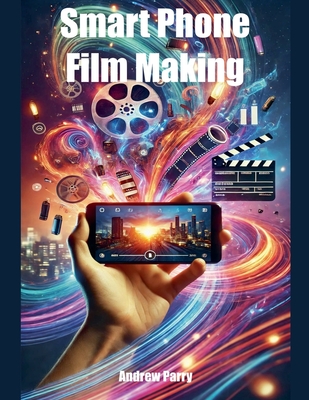 Smart Phone Film Making - Andrew Parry