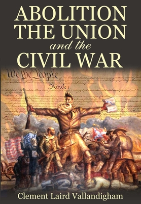 Abolition, the Union, and the Civil War - Clement Laird Vallandigham