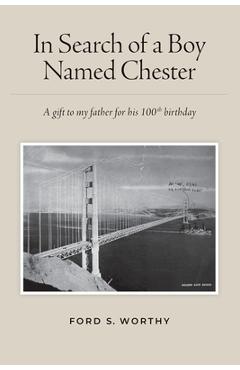 Poza produsului In Search of a Boy Named Chester: A gift to my father for his 100th birthday - Ford S. Worthy