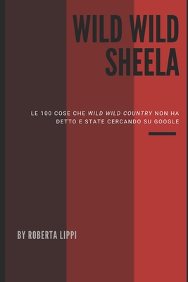 Wild Wild Sheela: Le 100 cose che Wild wild country non vi ha detto e state cercando su Google - Roberta Lippi