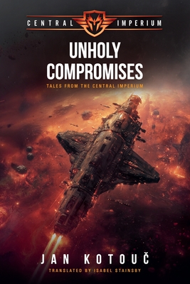 Unholy Compromises: Tales from the Central Imperium - Jan Kotouč