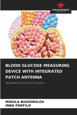 Blood Glucose Measuring Device with Integrated Patch Antenna - Mikola Bogomolov