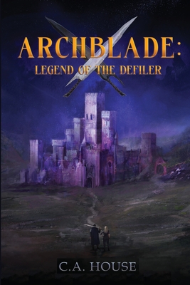 Archblade: Legend of the Defiler - C. A. House
