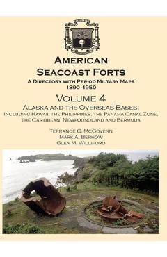 Coperta cărții 'American Seacoast Forts A Directory: Volume 4 Alaska and the Overseas Bases: A Directory with Period Maps 1890-1950.'