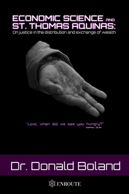 Economic Science and St. Thomas Aquinas: On Justice in the Distribution and Exchange of Wealth - Donald Boland