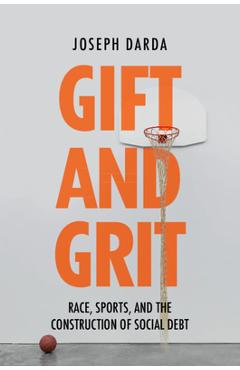 Poza produsului Gift and Grit: Race, Sports, and the Construction of Social Debt - Joseph Darda