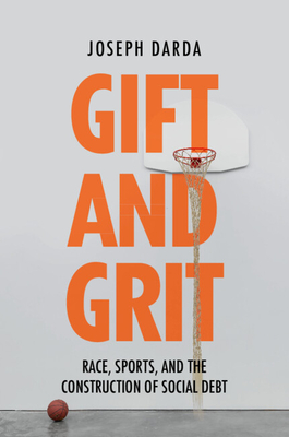 Gift and Grit: Race, Sports, and the Construction of Social Debt - Joseph Darda