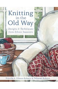 Coperta cărții 'Knitting in the Old Way: Designs and Techniques from Ethnic Sweaters - Priscilla A. Gibson-roberts'