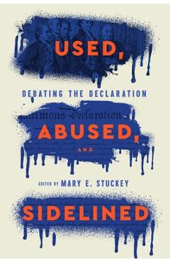 Coperta cărții 'Used, Abused, and Sidelined: Debating the Declaration - Mary E. Stuckey'