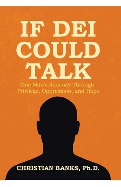 Poza produsului If DEI Could Talk: One Man's Journey Through Privilege, Oppression, and Hope - Christian Banks