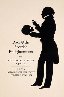 Race and the Scottish Enlightenment: A Colonial History, 1750-1820 - Linda Andersson Burnett