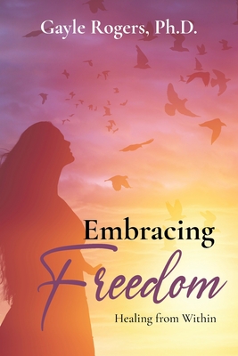 Embracing Freedom: Healing from Within - Gayle Rogers