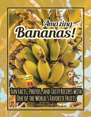 Amazing Bananas! Fun Facts, Photos, and Recipes with One of the World's Favorite Fruits - 