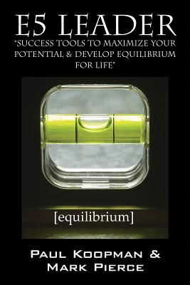 E5 Leader: Success Tools to Maximize Your Potential & Develop Equilibrium, for Life - Paul Koopman