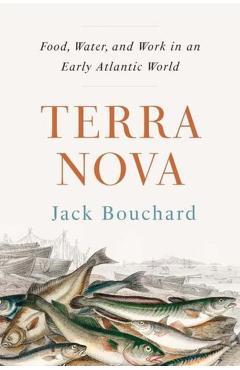 Terra Nova: Food, Water, and Work in an Early Atlantic World - Jack Bouchard