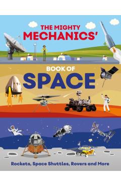 The Mighty Mechanics' Book of Space: Rockets, Space Shuttles, Rovers, and More - John Allan